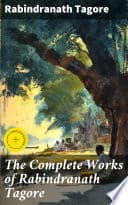 The Complete Works of Rabindranath Tagore